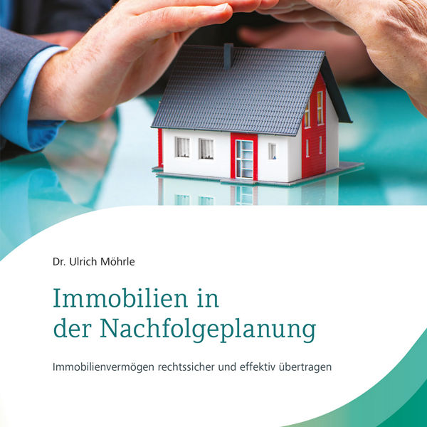 Buchcover mit Titel &#39;Immobilien in der Nachfolgeplanung&#39; von Dr. Ulrich Möhrle, zeigt drei Hände, die ein Modellhaus auf einem Tisch schützen, veröffentlicht von DATEV.